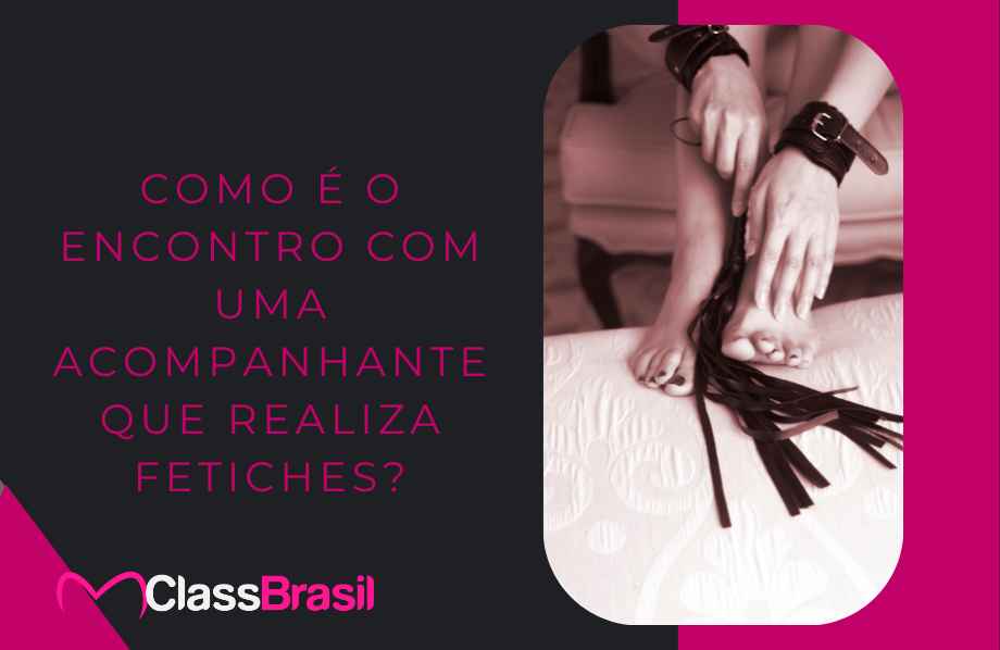 Como É O Encontro Com Uma Acompanhante Que Realiza Fetiches?